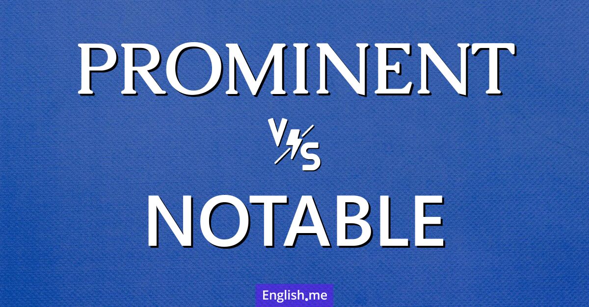 "Prominent" (prominent) gegen "Notable" (bemerkenswert)