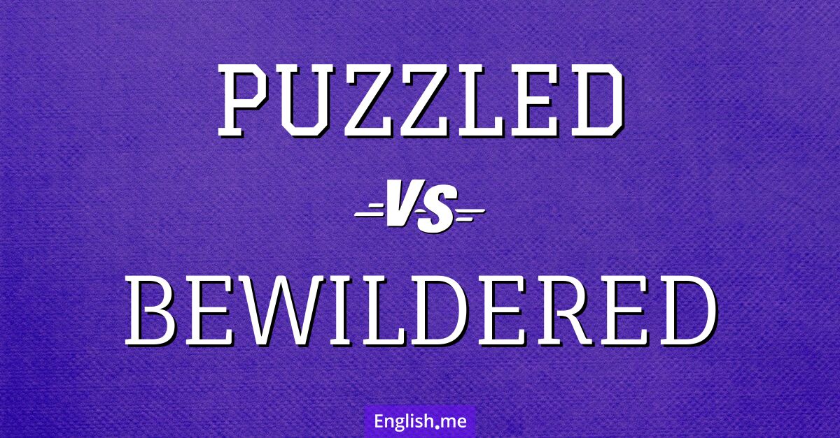 "Puzzled" (verwirrt) gegen "Bewildered" (verwirrt / fassungslos)