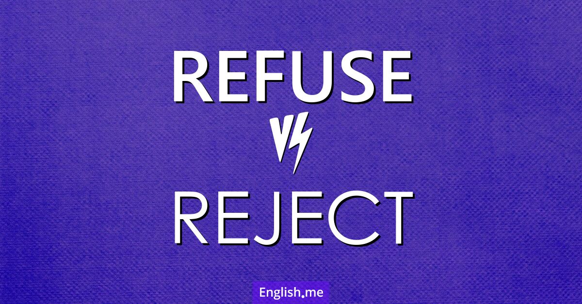 "Refuse" (ablehnen, verweigern) gegen "Reject" (ablehnen, zurückweisen)