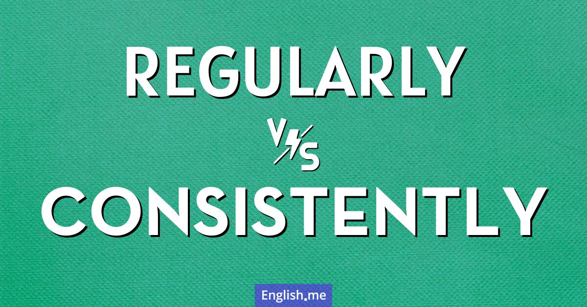 "Regularly" (regelmäßig) gegen "Consistently" (konsequent) "Regularly" (regelmäßig) gegen "Consistently" (konsequent)
