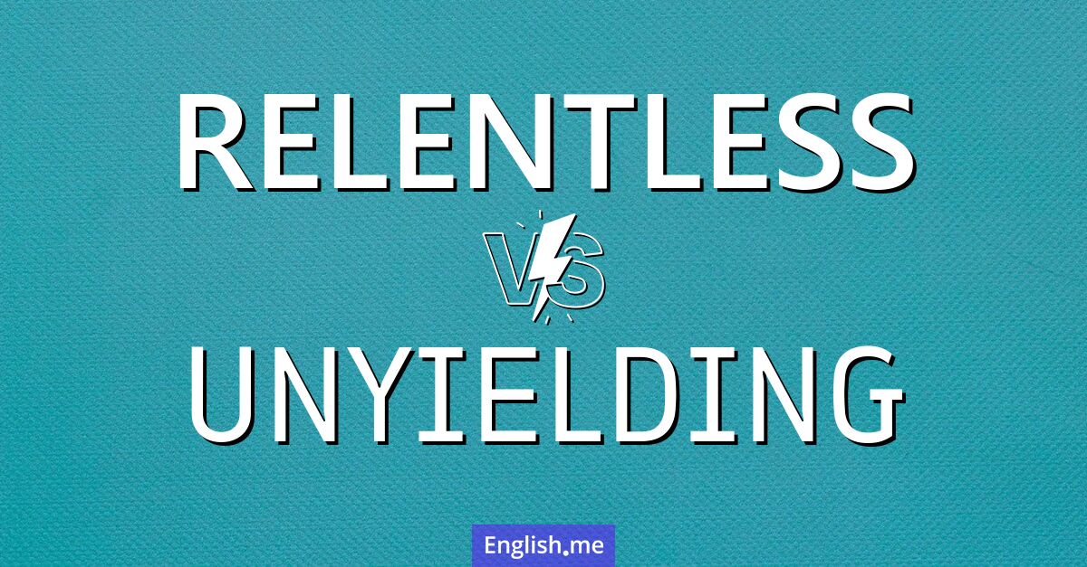"Relentless" (unerbittlich, unermüdlich) gegen "Unyielding" (unbeugsam, unnachgiebig) "Relentless" (unerbittlich, unermüdlich) gegen "Unyielding" (unbeugsam, unnachgiebig)