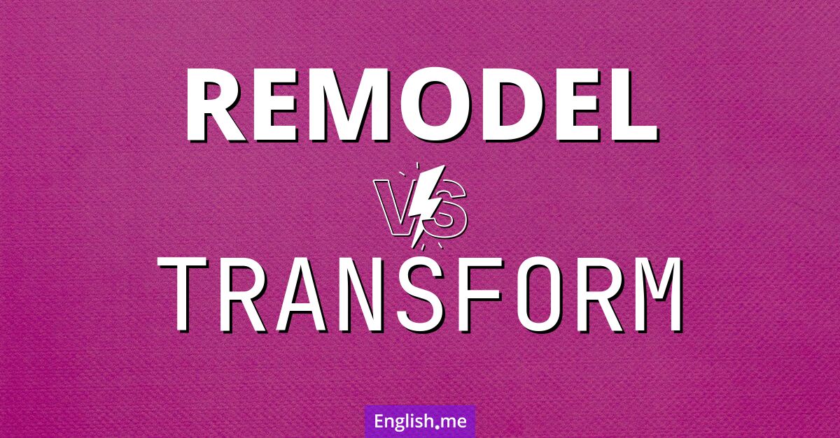 "Remodel" (umgestalten) gegen "Transform" (verwandeln) "Remodel" (umgestalten) gegen "Transform" (verwandeln)