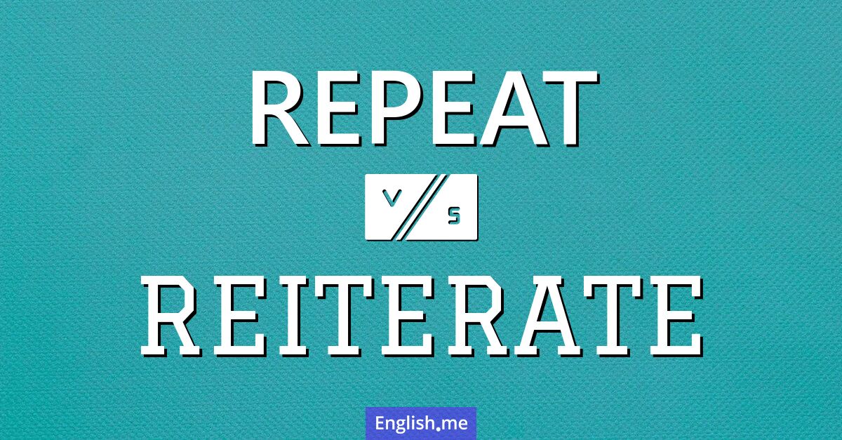 "Repeat" (wiederholen) gegen "Reiterate" (wiederholen, bekräftigen) "Repeat" (wiederholen) gegen "Reiterate" (wiederholen, bekräftigen)