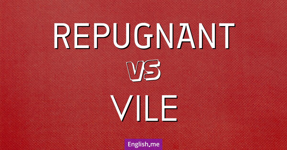 "Repugnant" (abstoßend) gegen "Vile" (abscheulich)
