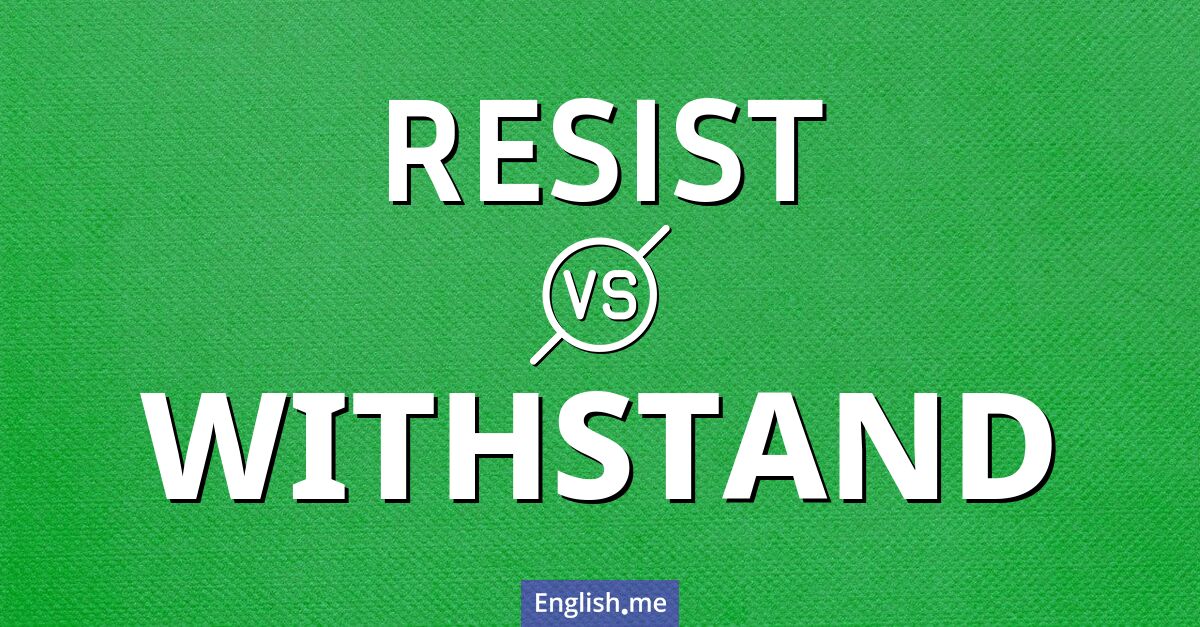"Resist" (widerstehen) gegen "Withstand" (standhalten)