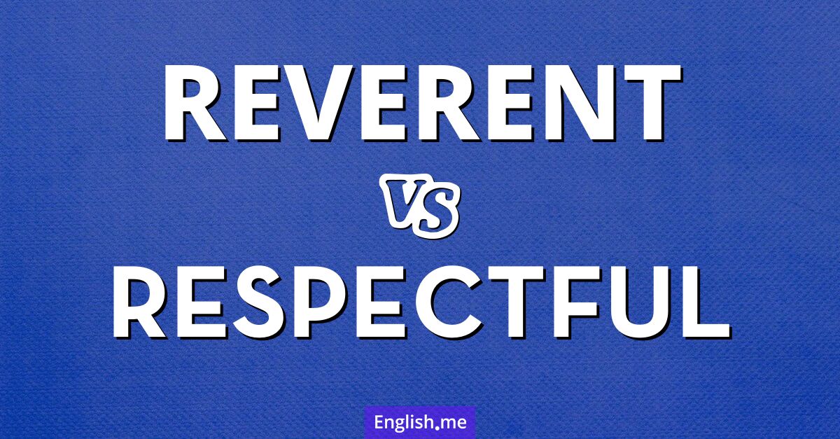 "Reverent" (ehrfürchtig) gegen "Respectful" (respektvoll)