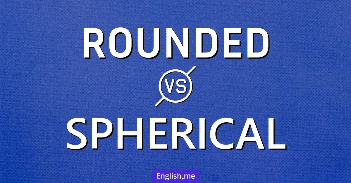 "Rounded" (abgerundet) gegen "Spherical" (sphärisch)