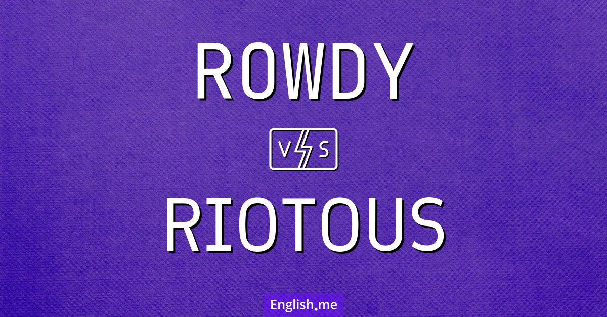 "Rowdy" (laut) gegen "Riotous" (ausgelassen)