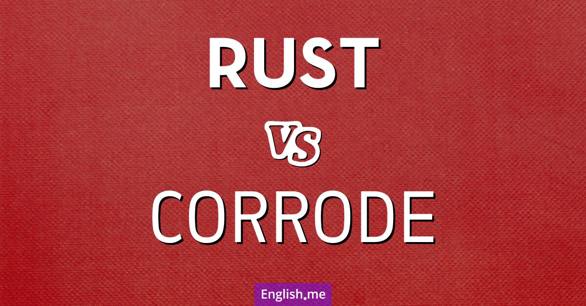 "Rust" (Rost) gegen "Corrode" (korrodieren)
