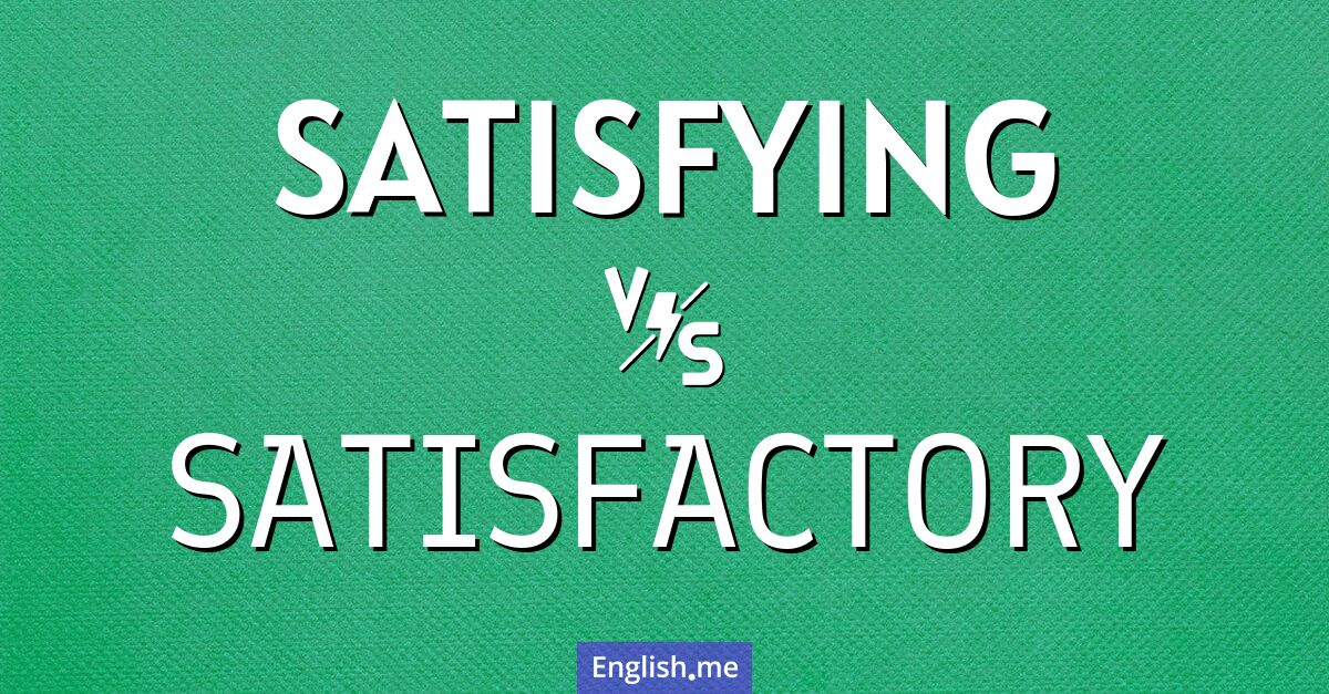 "Satisfying" (befriedigend) gegen "Satisfactory" (zufriedenstellend)