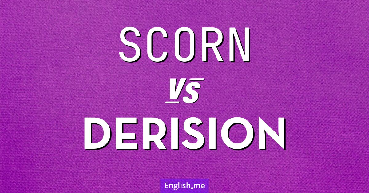 "Scorn" (Verachtung, Geringschätzung) gegen "Derision" (Spott, Hohn)