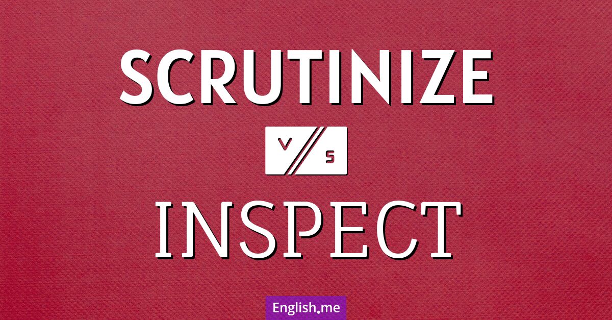 "Scrutinize" (prüfen, genau untersuchen, hinterfragen) gegen "Inspect" (inspizieren, überprüfen, begutachten) "Scrutinize" (prüfen, genau untersuchen, hinterfragen) gegen "Inspect" (inspizieren, überprüfen, begutachten)