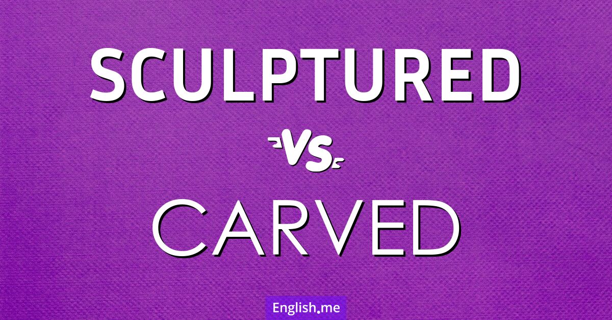 "Sculptured" (modelliert) gegen "Carved" (geschnitzt)
