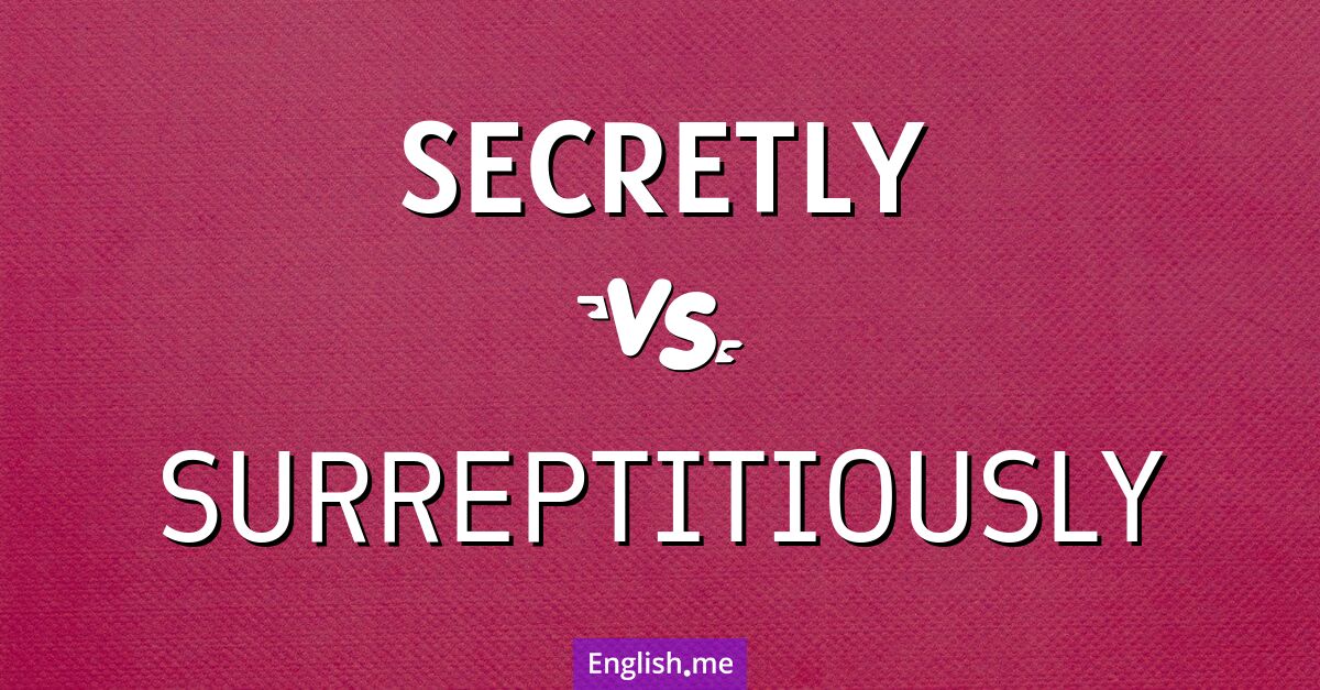 "Secretly" (heimlich) gegen "Surreptitiously" (verstohlen)