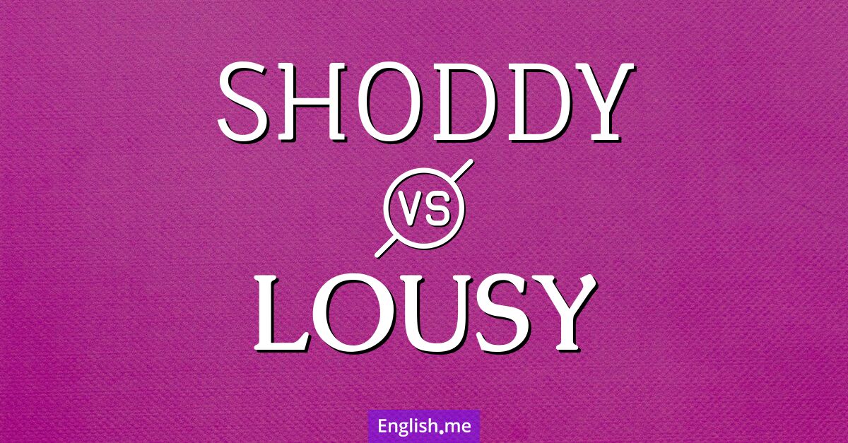 "Shoddy" (minderwertig) gegen "Lousy" (mies)