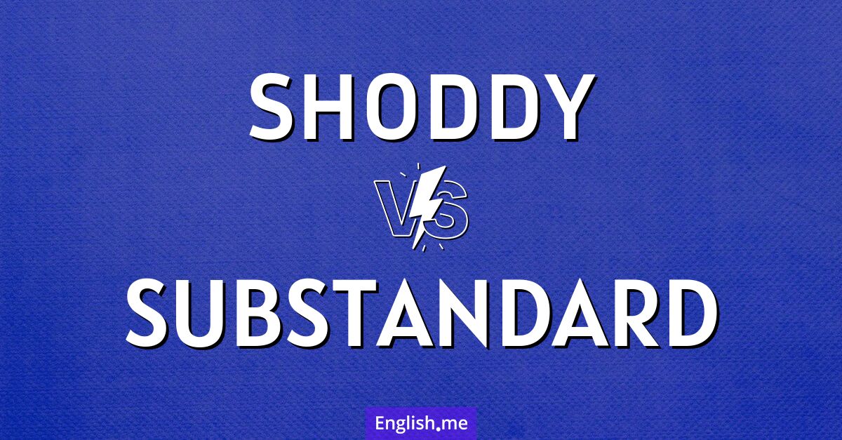 "Shoddy" (schlecht gemacht) gegen "Substandard" (mangelhaft)