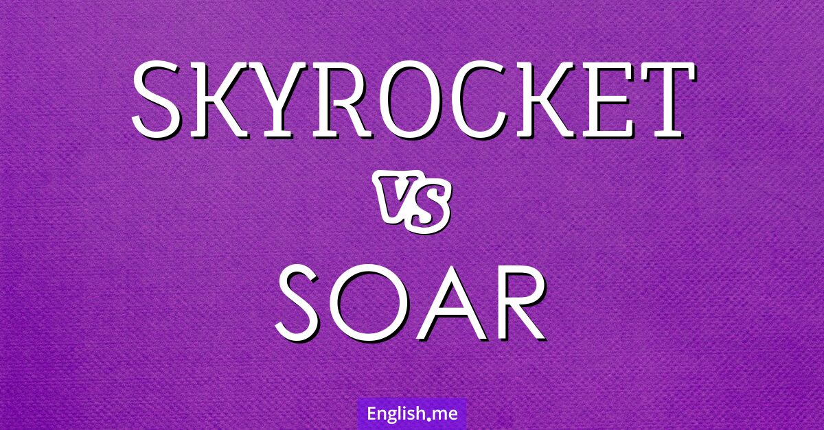 "Skyrocket" (explodieren, in die Höhe schießen) gegen "Soar" (steigen, schweben)