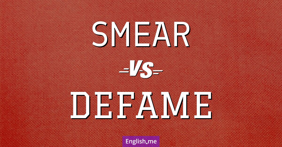 "Smear" (verleumden, beschmieren) gegen "Defame" (diffamieren, verleumden)