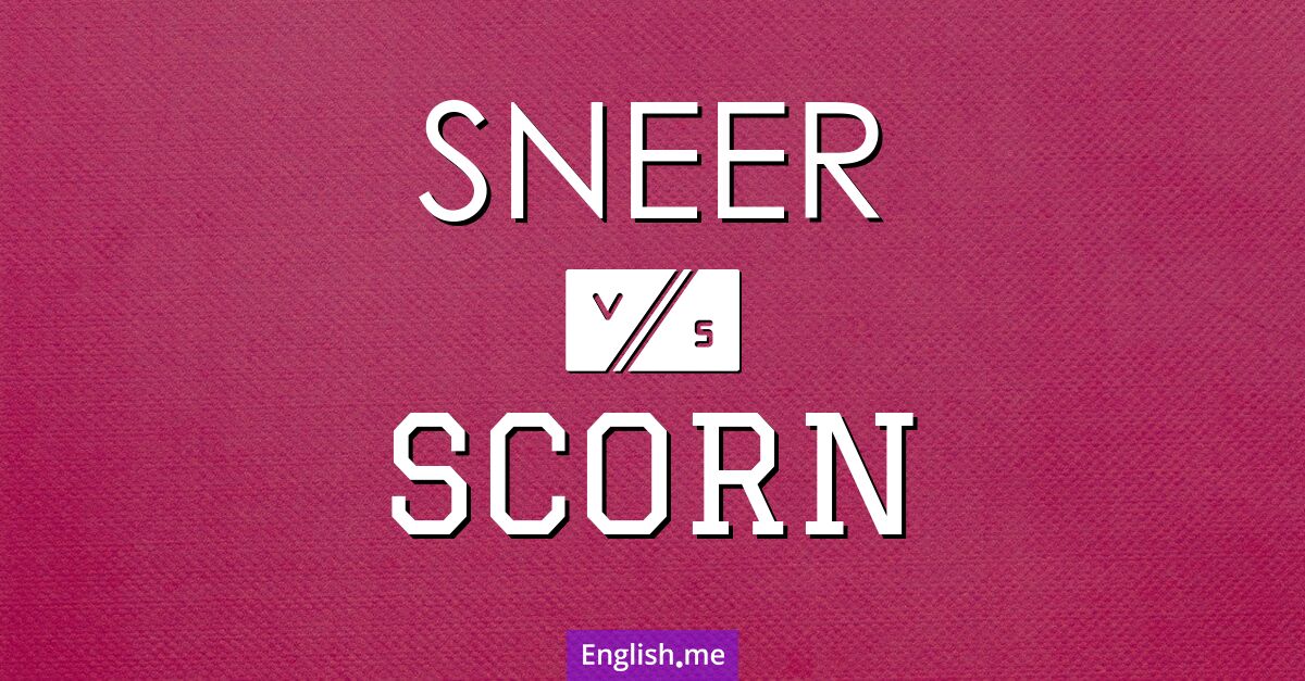 "Sneer" (spotten, höhnisch lächeln) gegen "Scorn" (verachten)