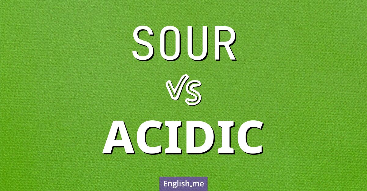 "Sour" (sauer) gegen "Acidic" (sauer)