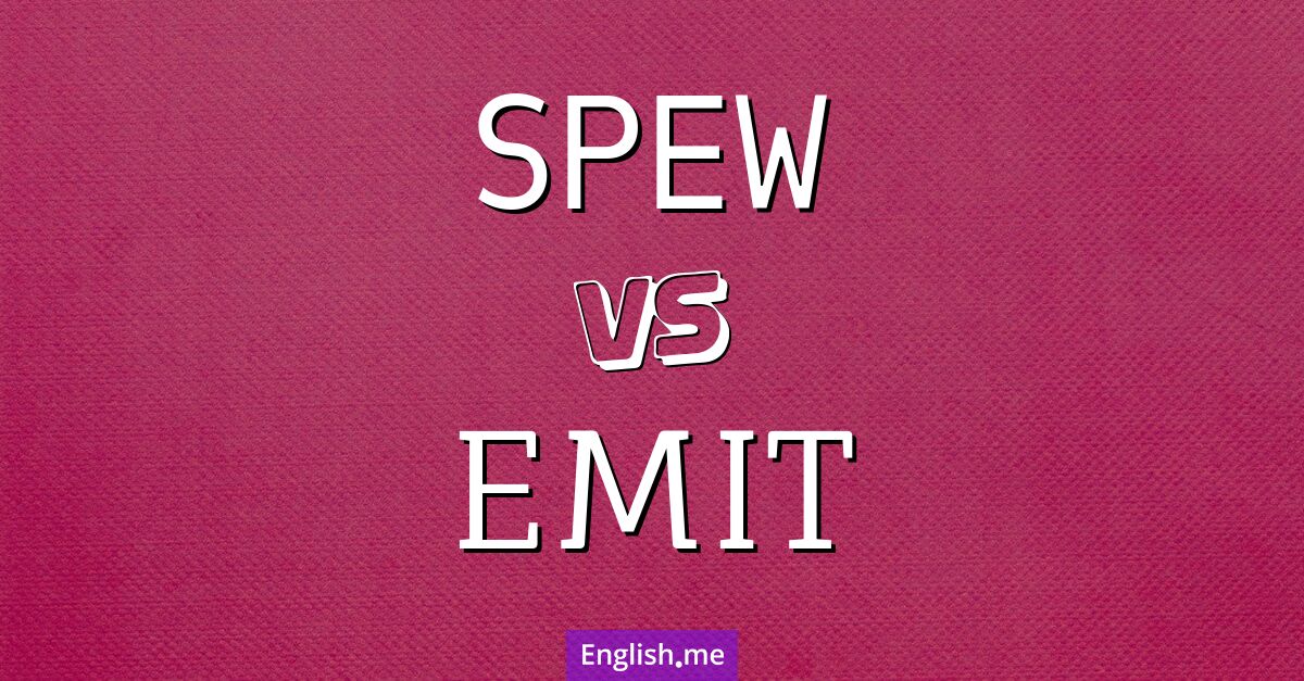 "Spew" (ausstoßen, herausschleudern) gegen "Emit" (emittieren, ausstrahlen)