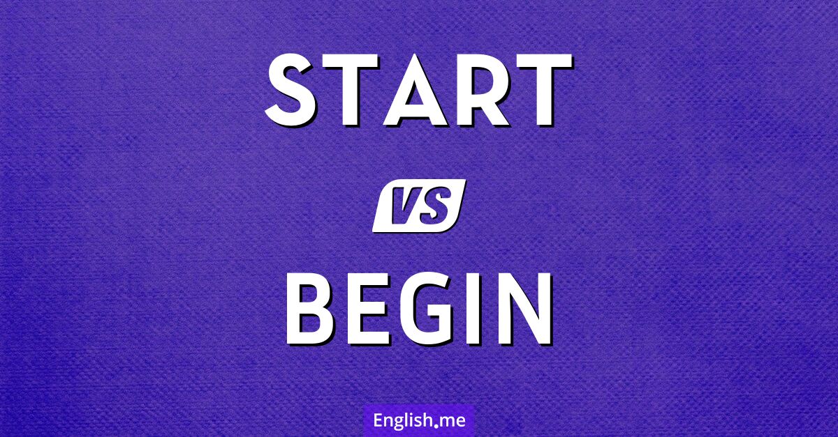 "Start" (starten, anfangen, beginnen) gegen "Begin" (beginnen, anfangen) Start and begin. What's the difference?