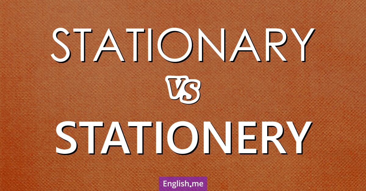 Stationary and stationery. What's the difference?