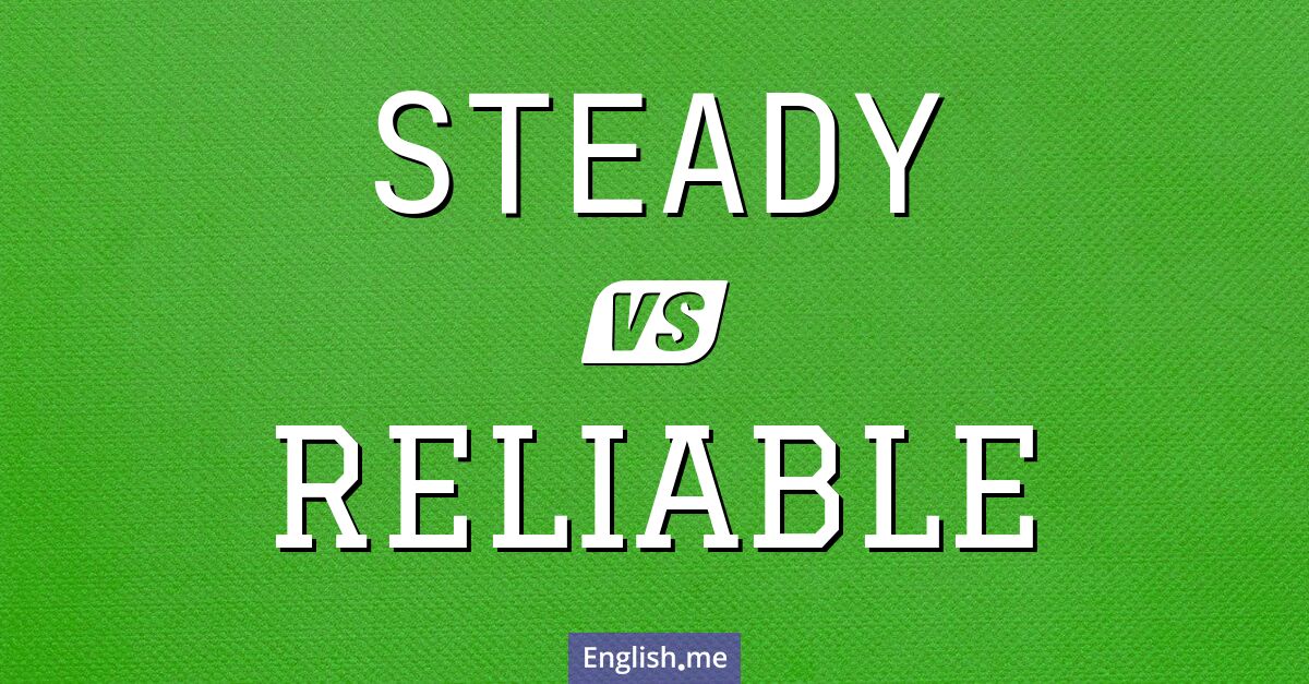 "Steady" (stetig, stabil, ruhig) gegen "Reliable" (zuverlässig, verlässlich) "Steady" (stetig, stabil, ruhig) gegen "Reliable" (zuverlässig, verlässlich)