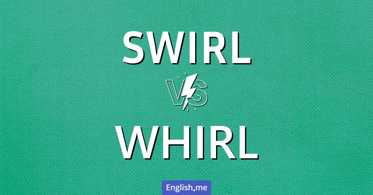 "Swirl" (wirbeln, schwirren, wirbeln lassen) gegen "Whirl" (wirbeln, wirbeln, schnell drehen, wirbeln lassen)