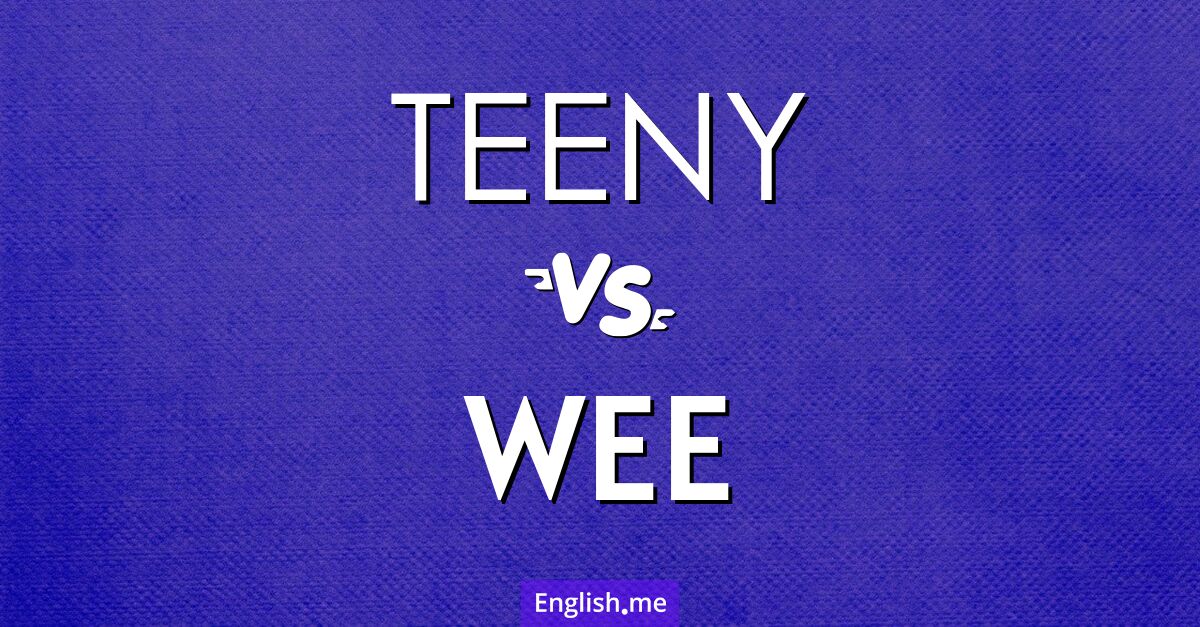 "Teeny" (winzig) gegen "Wee" (winzig)