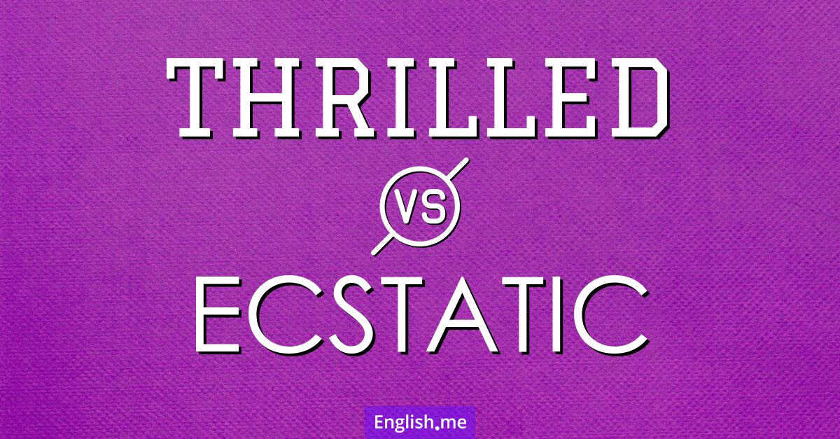 "Thrilled" (begeistert) gegen "Ecstatic" (ekstatisch)