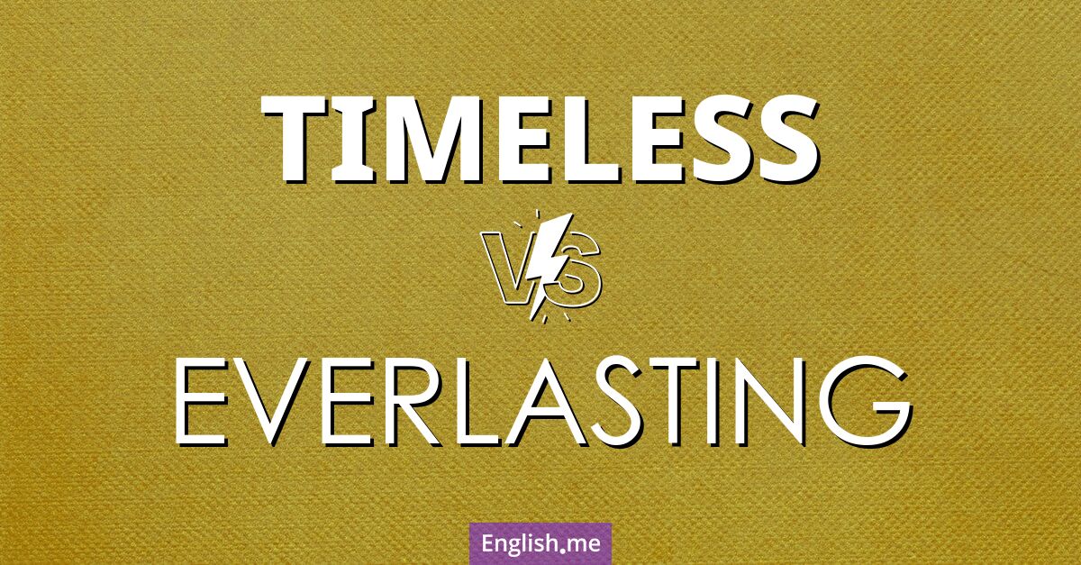"Timeless" (zeitlos) gegen "Everlasting" (ewig)