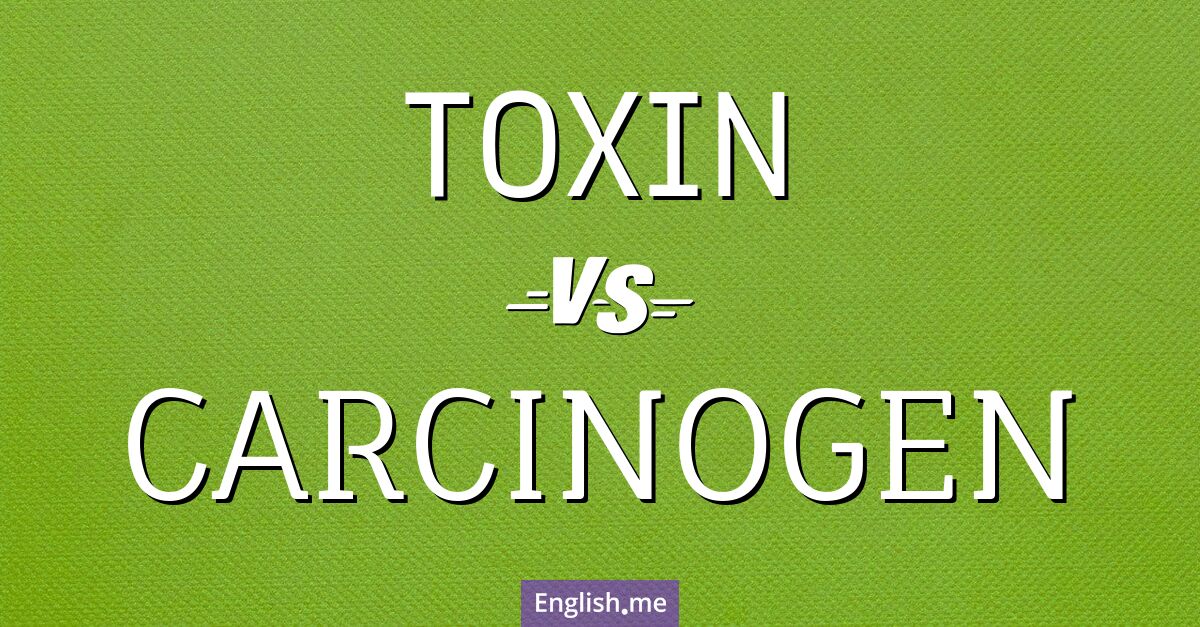 "Toxin" (Giftstoff) gegen "Carcinogen" (Karzinogen)