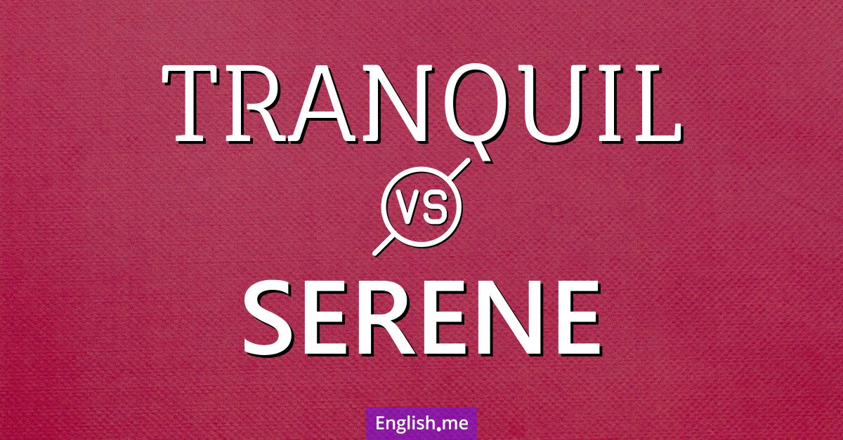 "Tranquil" (ruhig, friedlich, gelassen) gegen "Serene" (heiter, gelassen, friedvoll)