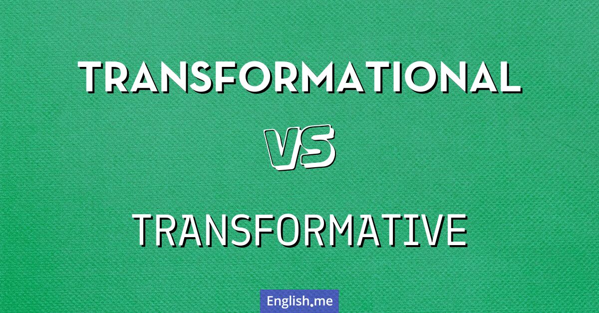 "Transformational" (transformativ, umgestaltend) gegen "Transformative" (transformativ, umwandelnd)