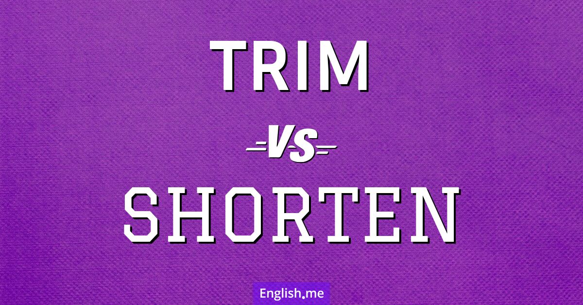 "Trim" (schneiden, stutzen, kürzen) gegen "Shorten" (verkürzen, kürzen) "Trim" (schneiden, stutzen, kürzen) gegen "Shorten" (verkürzen, kürzen)