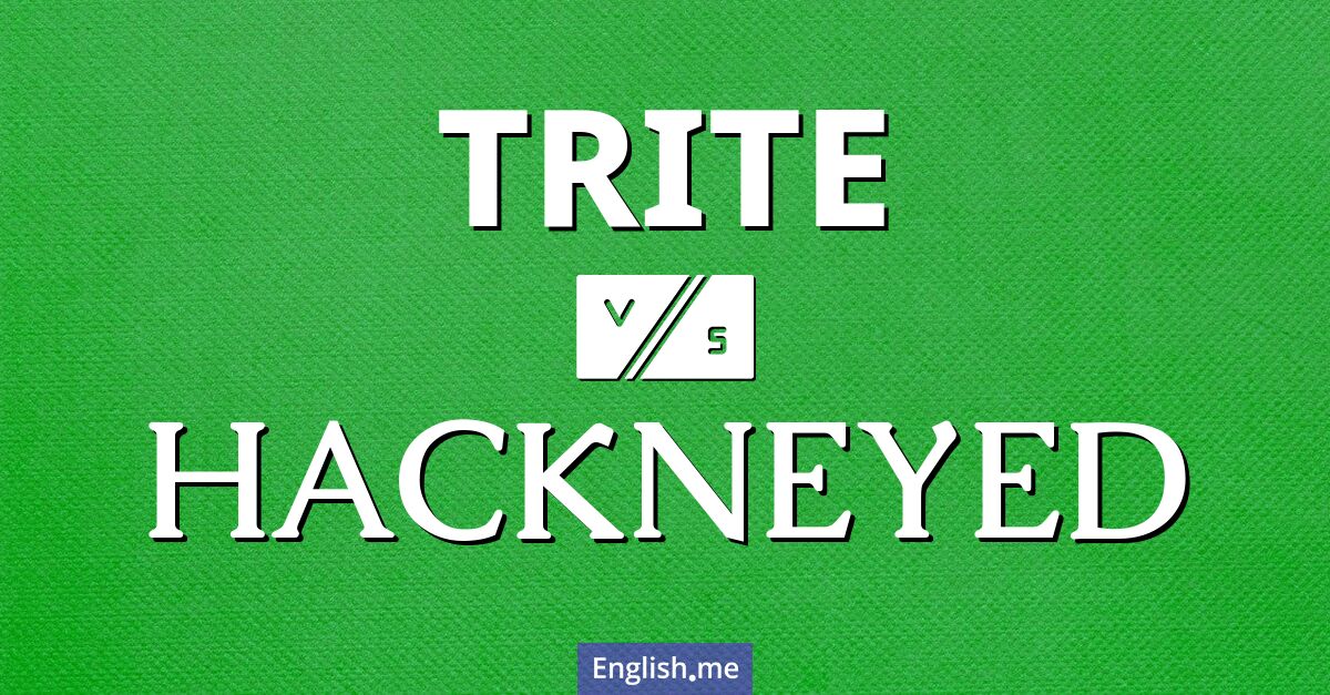"Trite" (abgedroschen) gegen "Hackneyed" (abgenutzt)
