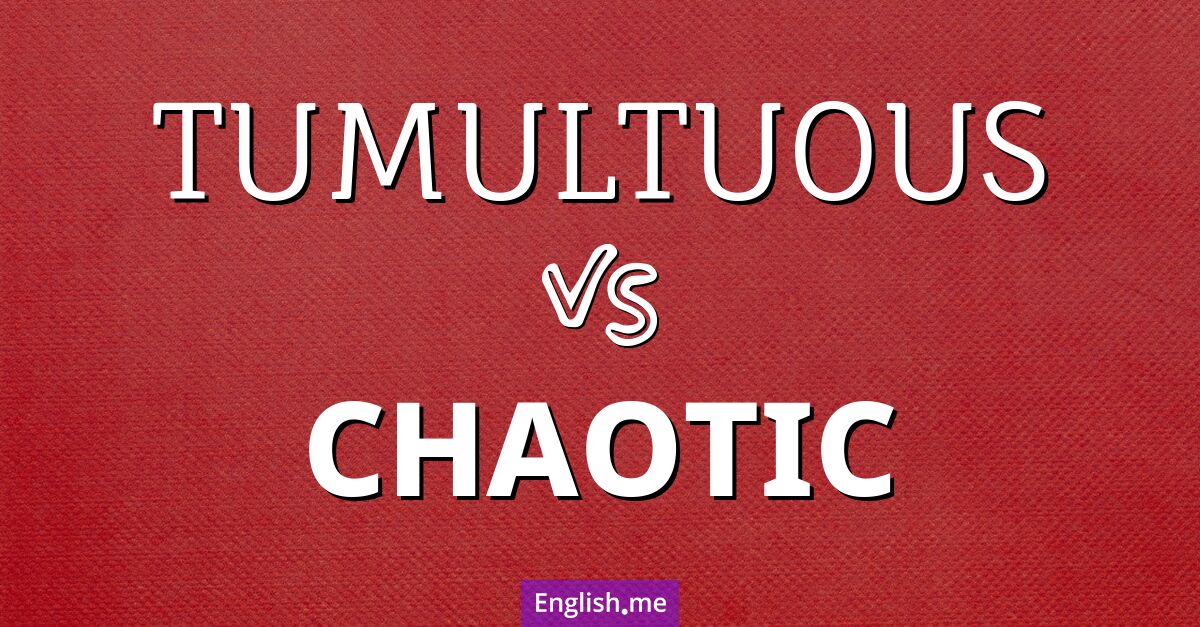 "Tumultuous" (stürmisch) gegen "Chaotic" (chaotisch)