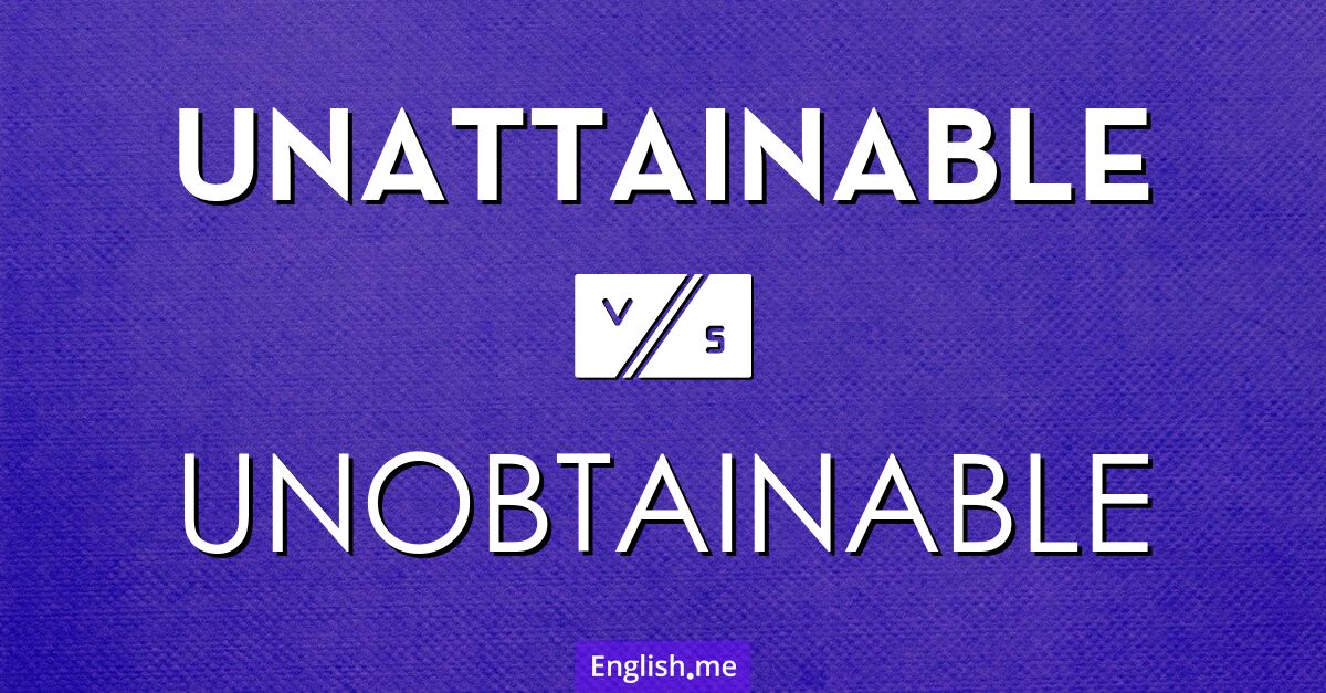 "Unattainable" (unerreichbar) gegen "Unobtainable" (unerschwinglich)