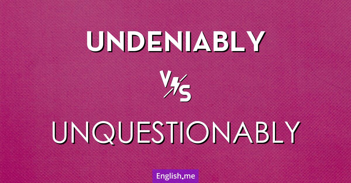 "Undeniably" (unbestreitbar) gegen "Unquestionably" (zweifellos)