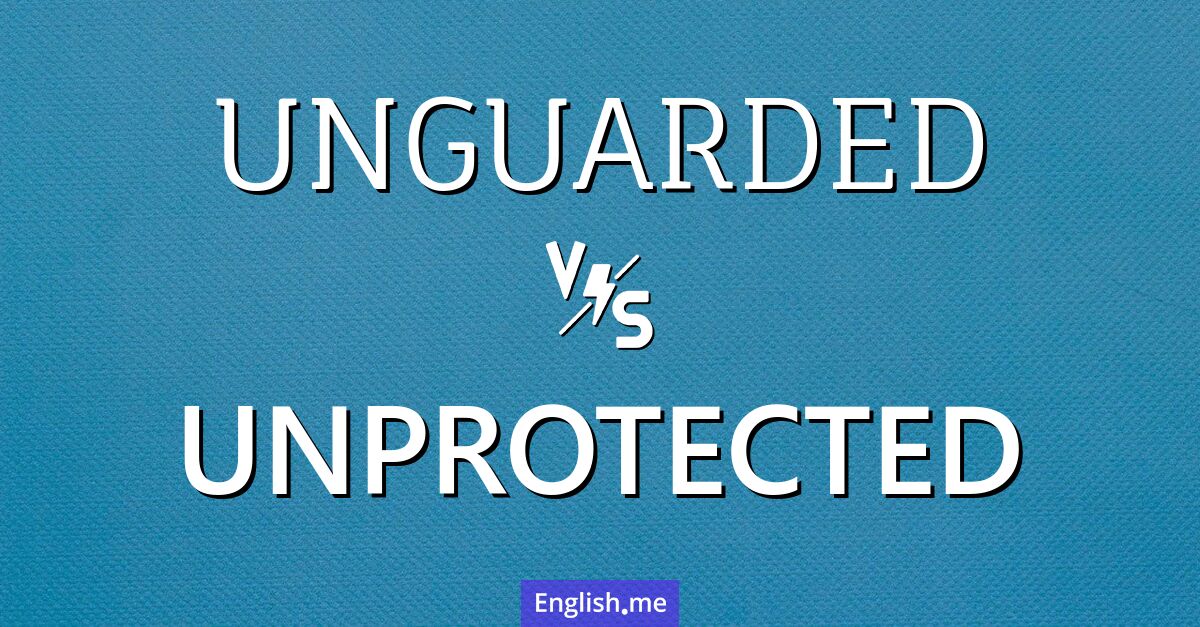 "Unguarded" (ungewacht, unbewacht, ungeschützt) gegen "Unprotected" (ungeschützt) "Unguarded" (ungewacht, unbewacht, ungeschützt) gegen "Unprotected" (ungeschützt)
