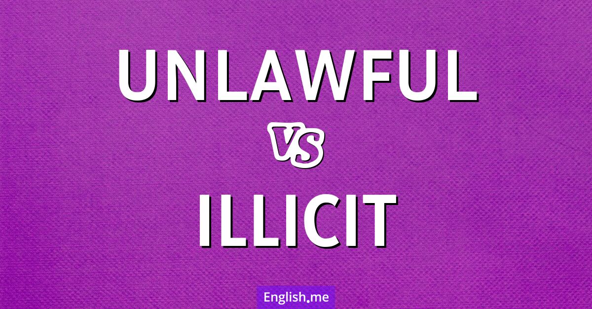 "Unlawful" (rechtswidrig, ungesetzlich) gegen "Illicit" (illegitim, unerlaubt, verboten)