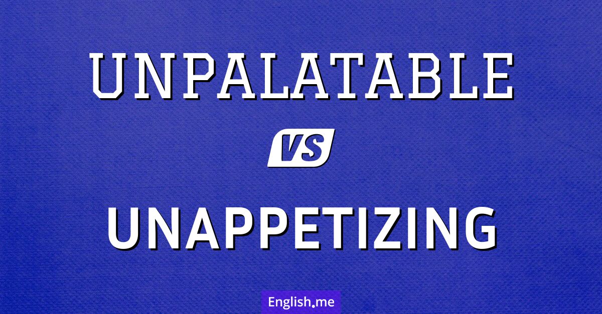 "Unpalatable" (unbekömmlich) gegen "Unappetizing" (unappetitlich)
