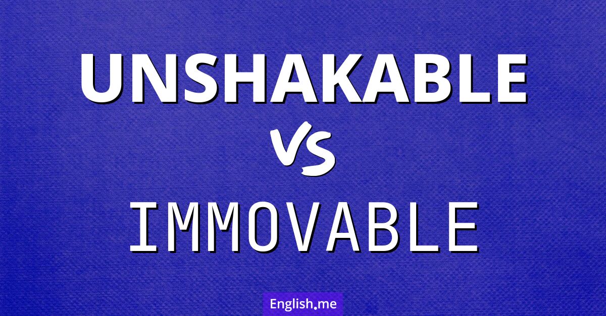 "Unshakable" (unerschütterlich) gegen "Immovable" (unbeweglich) "Unshakable" (unerschütterlich) gegen "Immovable" (unbeweglich)