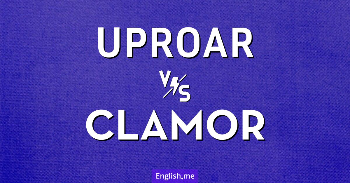 "Uproar" (Aufruhr, Tumult) gegen "Clamor" (Geschrei, lautstarke Forderung) "Uproar" (Aufruhr, Tumult) gegen "Clamor" (Geschrei, lautstarke Forderung)