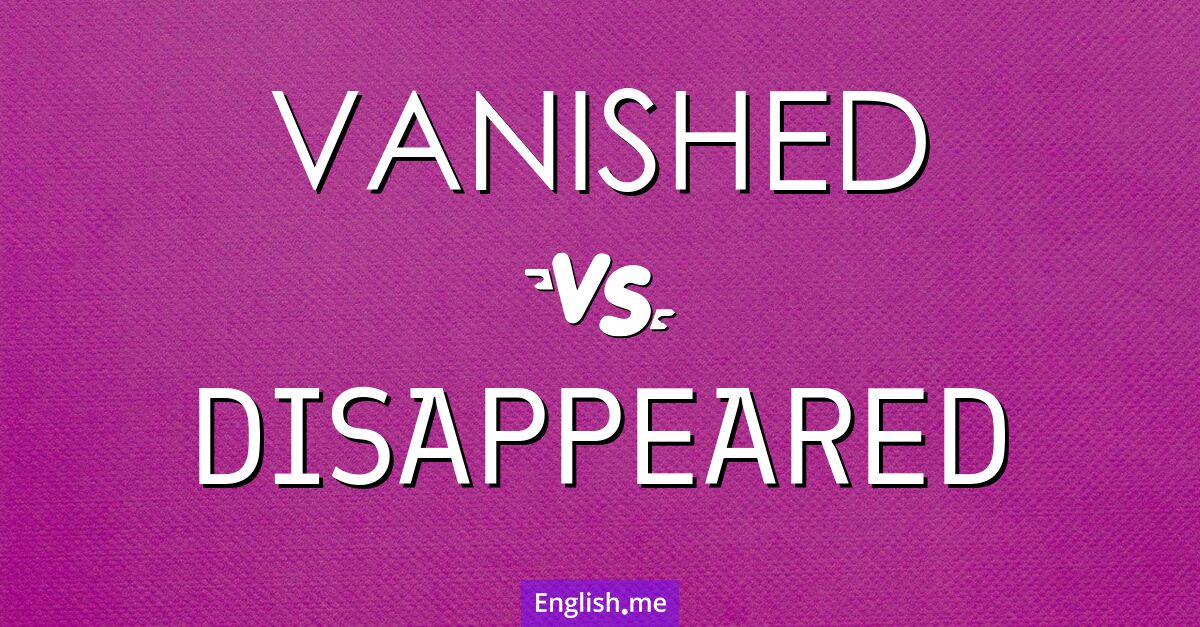 "Vanished" (verschwunden, verschwanden) gegen "Disappeared" (verschwunden, verschwunden sein)