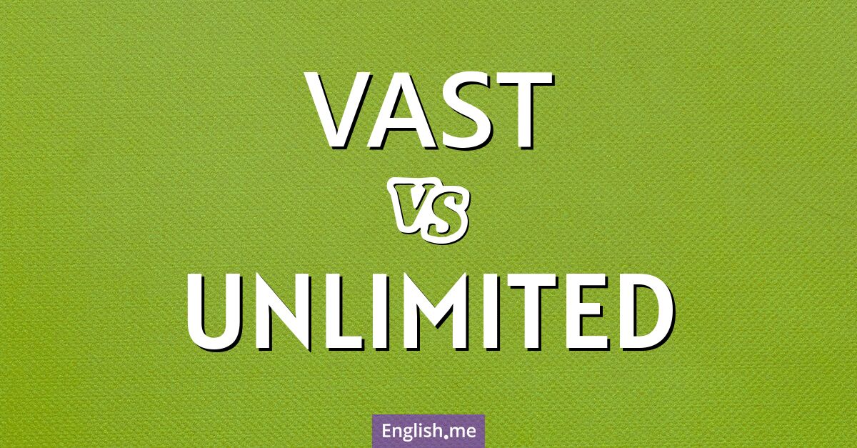 "Vast" (riesig) gegen "Unlimited" (unbegrenzt)