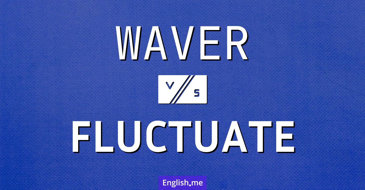 "Waver" (schwanken) gegen "Fluctuate" (fluktuieren)