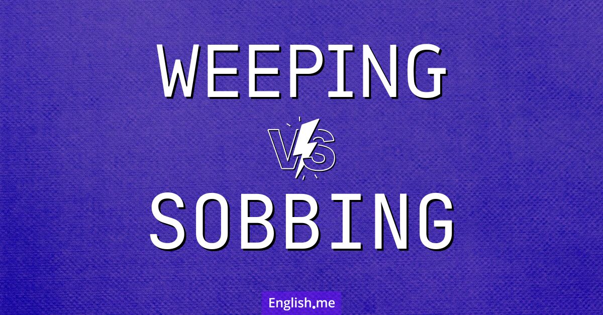 "Weeping" (weinen) gegen "Sobbing" (schluchzen)