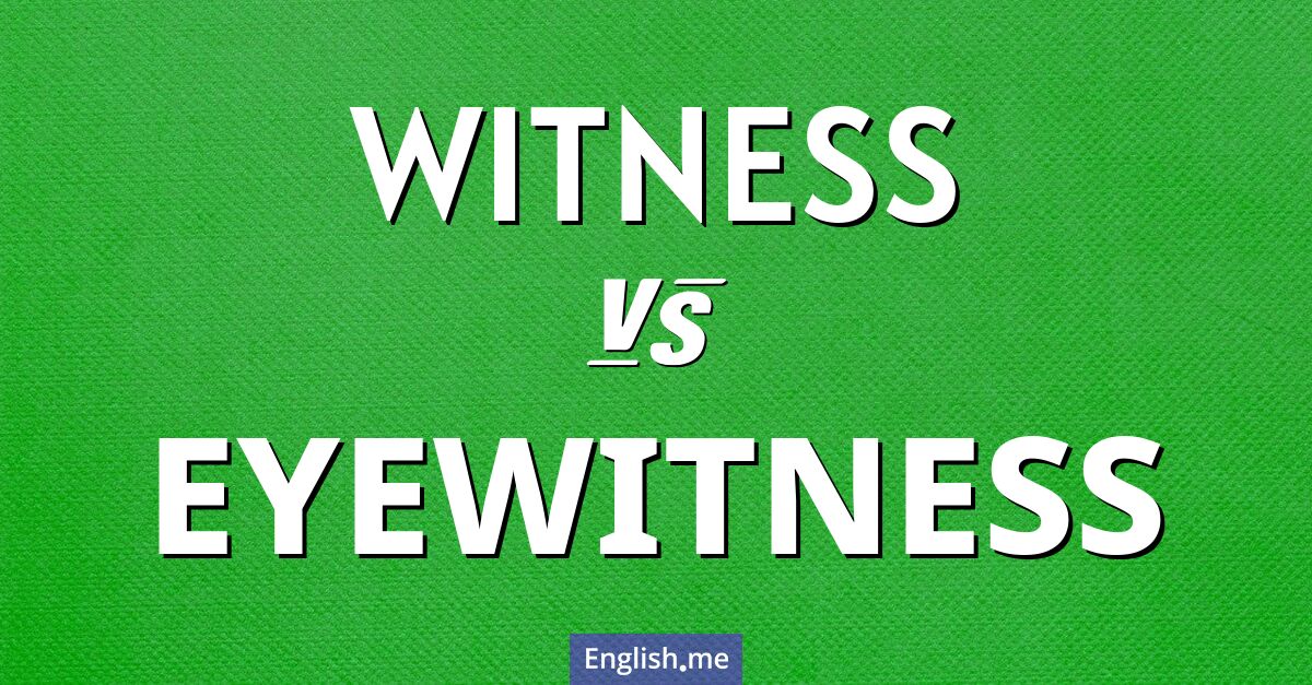 "Witness" (Zeuge) gegen "Eyewitness" (Augenzeuge)